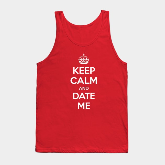 Keep Calm and Date Me Tank Top by Nibsey_Apparel